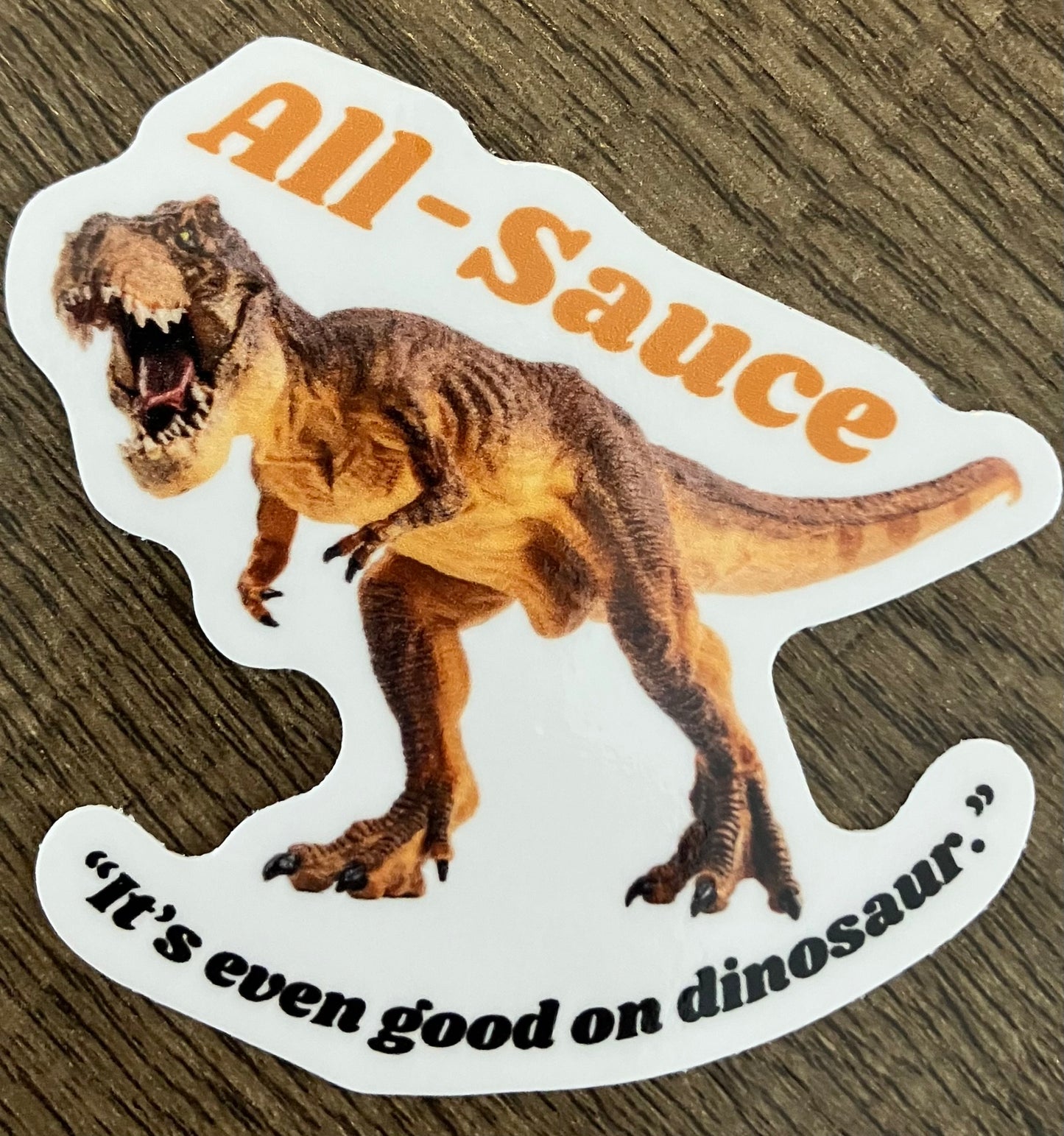 All-Sauce Sticker - “It’s Even Good On Dinosaur.”